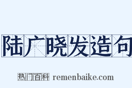 陆广晓发造句是什么意思的图片